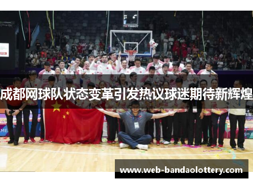 成都网球队状态变革引发热议球迷期待新辉煌